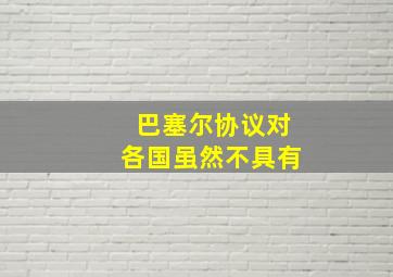 巴塞尔协议对各国虽然不具有