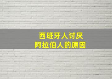 西班牙人讨厌阿拉伯人的原因